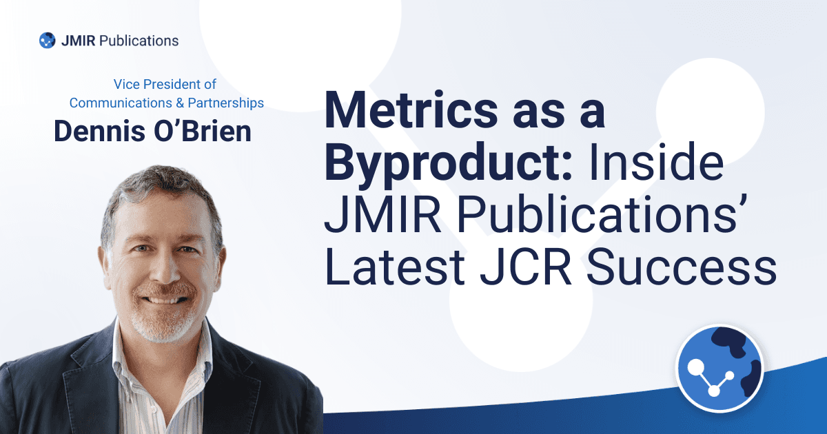 HEader for blog post: Metrics as a Byproduct: Inside JMIR Publications’ Latest JCR Success featuring a photo of Dennis O'Brien